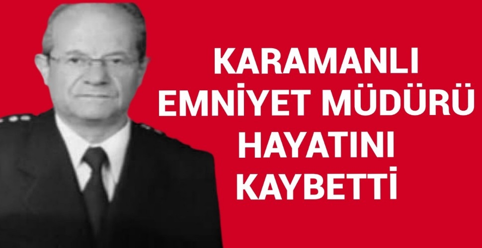 Karamanlı Emniyet Müdürü Vefat Etti