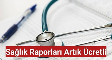 Sağlık Raporları Artık Ücretli