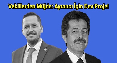 Vekillerden Müjde: Ayrancı İçin Dev Proje!