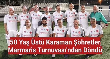 50 Yaş Üstü Karaman Şöhretler Marmaris Turnuvası'ndan Döndü