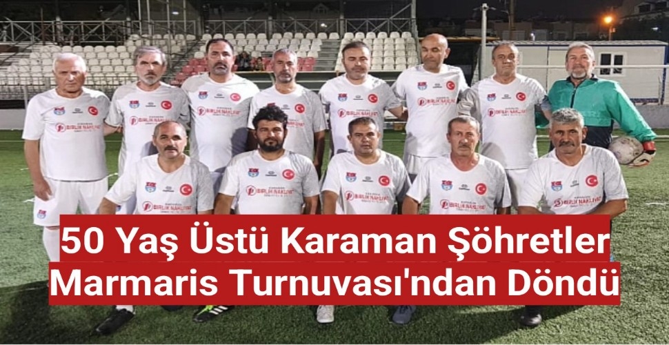 50 Yaş Üstü Karaman Şöhretler Marmaris Turnuvası'ndan Döndü