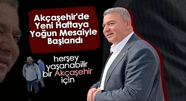 Akçaşehir'de Yeni Haftaya Yoğun Mesaiyle Başlandı