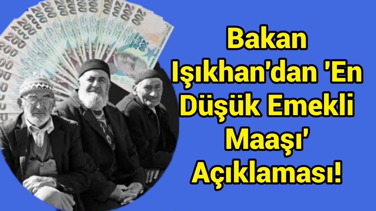 Bakan Işıkhan'dan 'en düşük emekli maaşı' açıklaması!