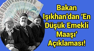 Bakan Işıkhan'dan 'en düşük emekli maaşı' açıklaması!