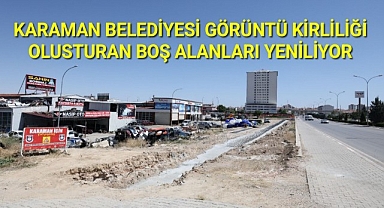 GÖRÜNTÜ KİRLİLİĞİ OLUŞTURAN BOŞ ALANLAR YENİLENİYOR