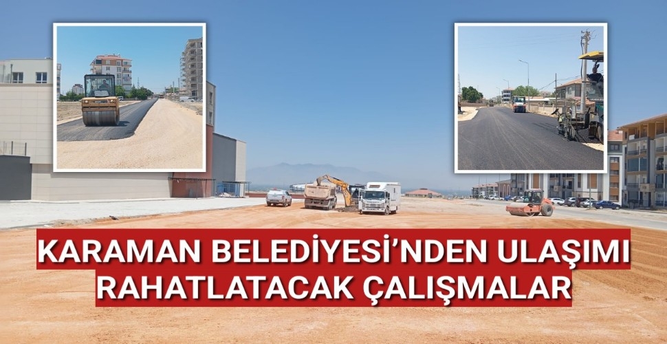 KARAMAN BELEDİYESİ'NDEN ULAŞIMI RAHATLATACAK ÇALIŞMALAR