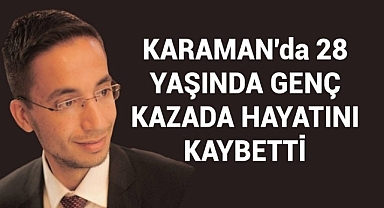 Karaman'da 28 Yaşında Genç Kazada Hayatını Kaybetti