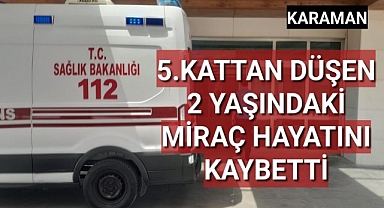 Karaman'da 5.Kattan Düşen 2 Yaşındaki Çocuk Hayatını Kaybetti