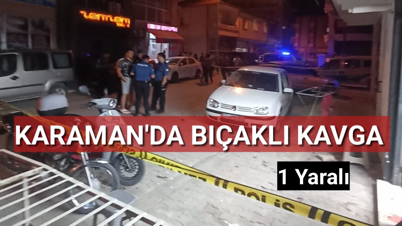 Karaman'da Bıçaklı Kavga 1 Yaralı