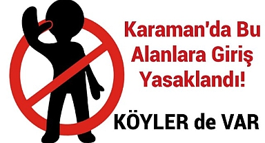 Karaman'da bu alanlara giriş yasaklandı! Onlarca köyü kapsıyor