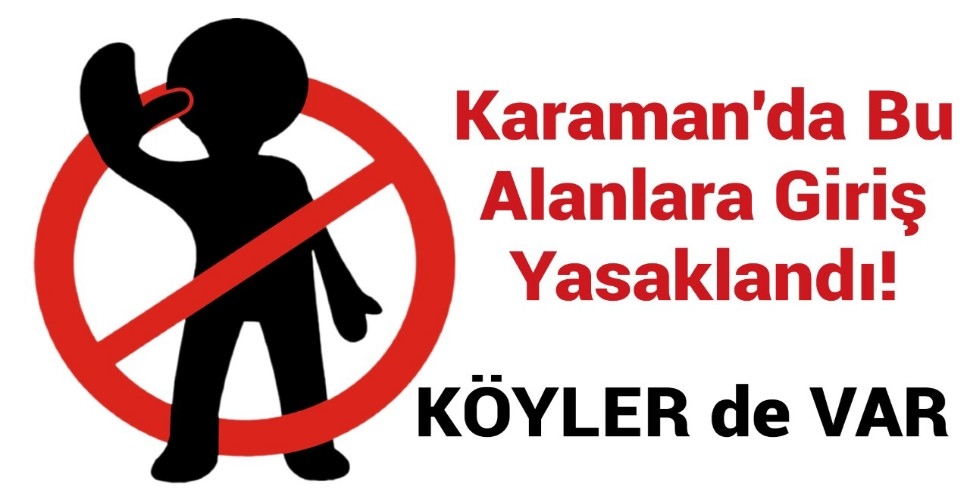 Karaman'da bu alanlara giriş yasaklandı! Onlarca köyü kapsıyor