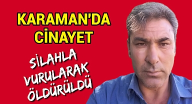 Karaman'da Cinayet 1 Kişi Silahla Vurulurak Öldürüldü