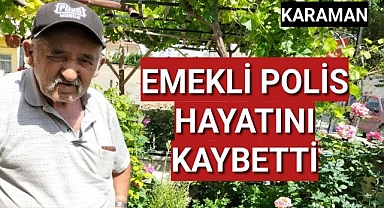 Karaman'da Emekli Polis Hayatını Kaybetti