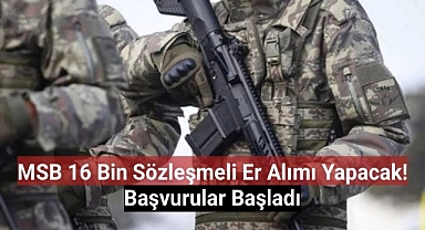 MSB 16 Bin Sözleşmeli Er Alımı Yapacak! Başvurular Başladı