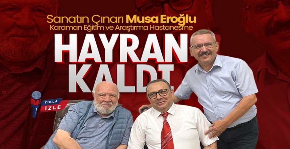 Sanatın Çınarı Musa Eroğlu, Karaman Eğitim ve Araştırma Hastanesi'nde