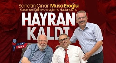 Sanatın Çınarı Musa Eroğlu, Karaman Eğitim ve Araştırma Hastanesi'nde