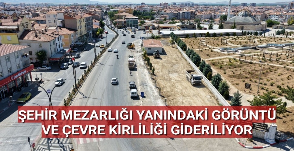ŞEHİR MEZARLIĞI YANINDAKİ GÖRÜNTÜ VE ÇEVRE KİRLİLİĞİ GİDERİLİYOR