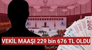 VEKİL MAAŞI 229 bin 676 TL OLDU