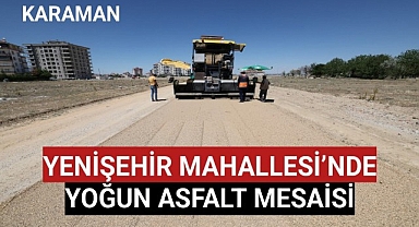YENİŞEHİR MAHALLESİ'NDE YOĞUN ASFALT MESAİSİ