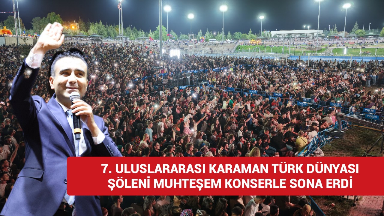7. ULUSLARARASI KARAMAN TÜRK DÜNYASI ŞÖLENİ MUHTEŞEM KONSERLE SONA ERDİ
