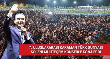 7. ULUSLARARASI KARAMAN TÜRK DÜNYASI ŞÖLENİ MUHTEŞEM KONSERLE SONA ERDİ