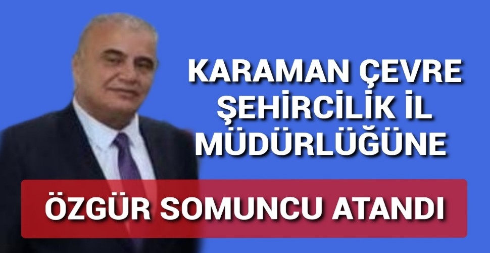 Karaman Çevre ve Şehircilik İl Müdürlüğüne atanan isim belli oldu