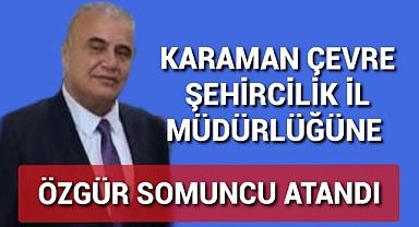 Karaman Çevre ve Şehircilik İl Müdürlüğüne atanan isim belli oldu