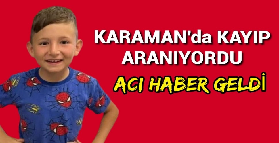 Karaman'da Kayıp Aranan 10 Yaşındaki Çocuktan Kahreden Haber 
