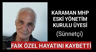 KARAMAN MHP ESKİ YÖNETİM KURUL ÜYESİ FAİK ÖZEL HAYATINI KAYBETTİ