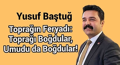 Toprağın Feryadı: Toprağı Boğdular, Umudu da Boğdular!