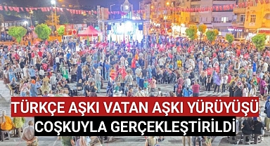 TÜRKÇE AŞKI VATAN AŞKI YÜRÜYÜŞÜ COŞKUYLA GERÇEKLEŞTİRİLDİ
