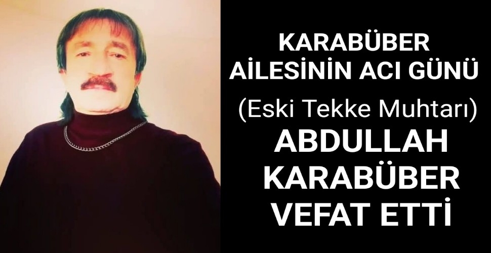 Karabüber Ailesinin Acı Günü Abdullah Karabüber Vefat Etti