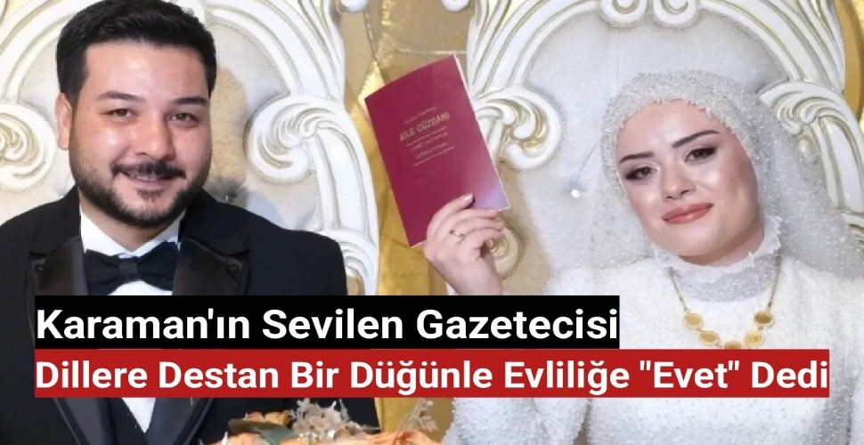 Karaman'ın Sevilen Gazetecisi, Dillere Destan Bir Düğünle Evliliğe 