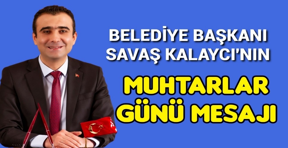 BELEDİYE BAŞKANI SAVAŞ KALAYCI'NIN MUHTARLAR GÜNÜ MESAJI