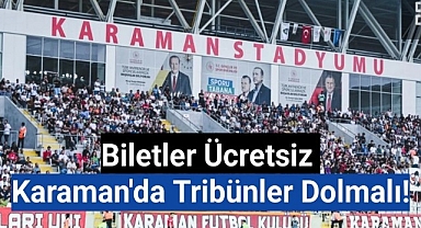 Biletler ücretsiz Karaman'da tribünler dolmalı!