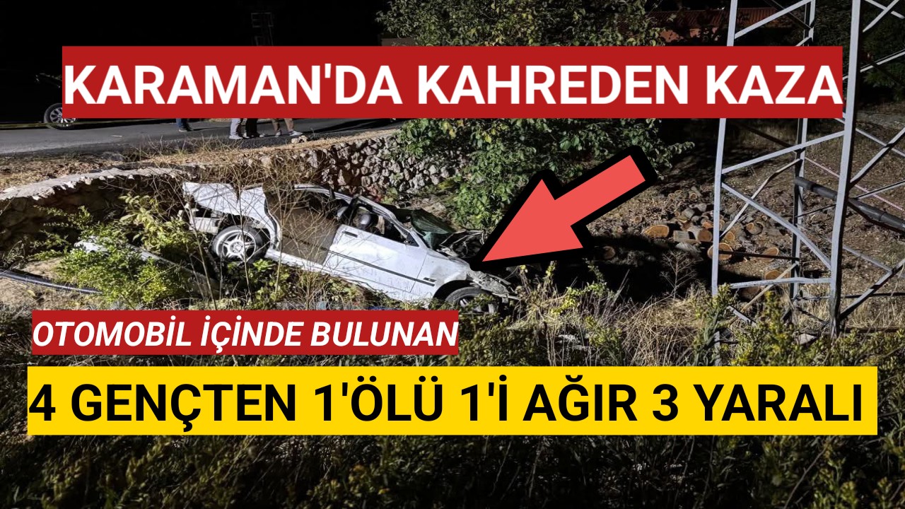 Karaman'da Kahreden Kazada 4 Gençten 1'i Öldü 1si Ağır 3 Yaralı