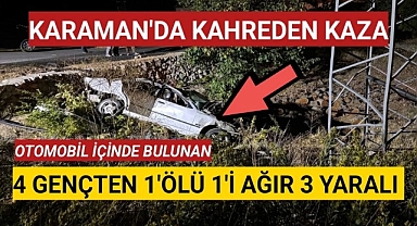 Karaman'da Kahreden Kazada 4 Gençten 1'i Öldü 1si Ağır 3 Yaralı