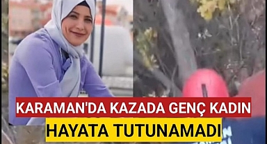 Karaman'da Kazada Yaralanan Genç Kadın Hayata Tutunamadı