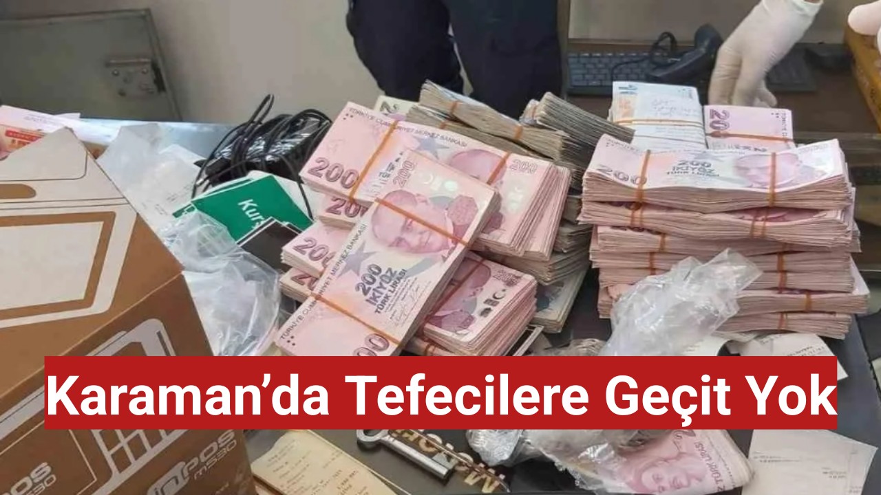 Karaman'da tefecilere geçit yok