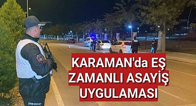 Karaman Emniyeti Huzur İçin Eş Zamanlı Asayiş Uygulaması Yaptı
