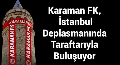 Karaman FK, İstanbul Deplasmanında Taraftarıyla Buluşuyor