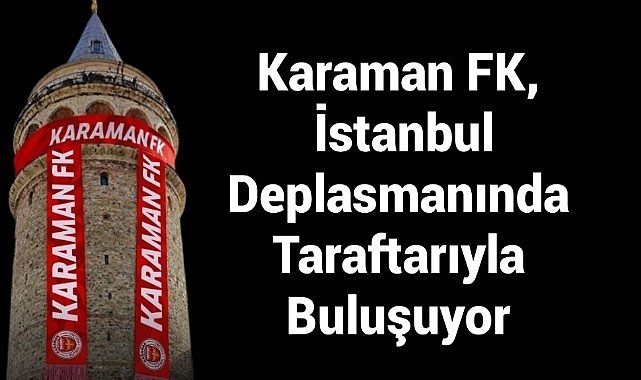 Karaman FK, İstanbul Deplasmanında Taraftarıyla Buluşuyor