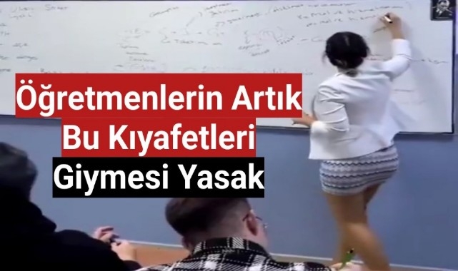 Öğretmenlerin artık bu kıyafetleri giymesi yasak