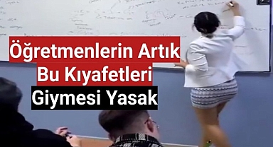 Öğretmenlerin artık bu kıyafetleri giymesi yasak