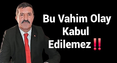 Sağlamoğlu: Bu vahim olay kabul edilemez