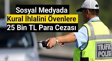 Sosyal medyada kural ihlalini övenlere 25 bin TL para cezası 