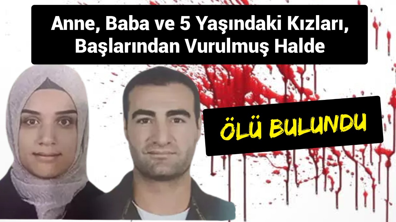 Anne, baba ve 5 yaşındaki kızları, başlarından vurulmuş halde ölü bulundu