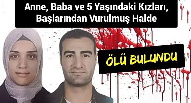 Anne, baba ve 5 yaşındaki kızları, başlarından vurulmuş halde ölü bulundu
