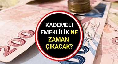 KADEMELİ EMEKLİLİK NE ZAMAN ÇIKACAK?