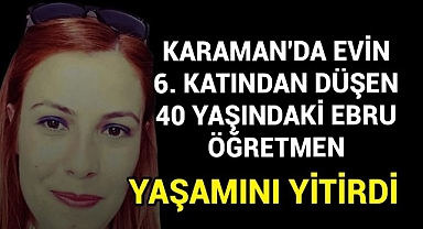 Karaman'da 40 Yaşında Ebru Öğretmen 6.Kattan Düşerek Hayatını Kaybetti